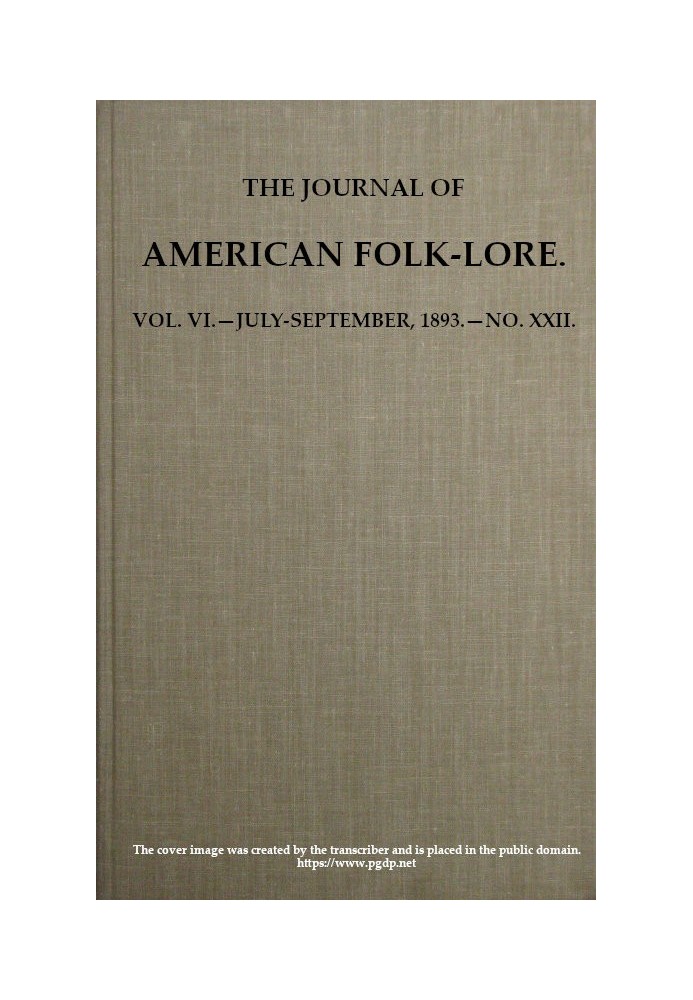 The Journal of American Folk-lore. Vol. VI.—July-September, 1893.—No. XXII.