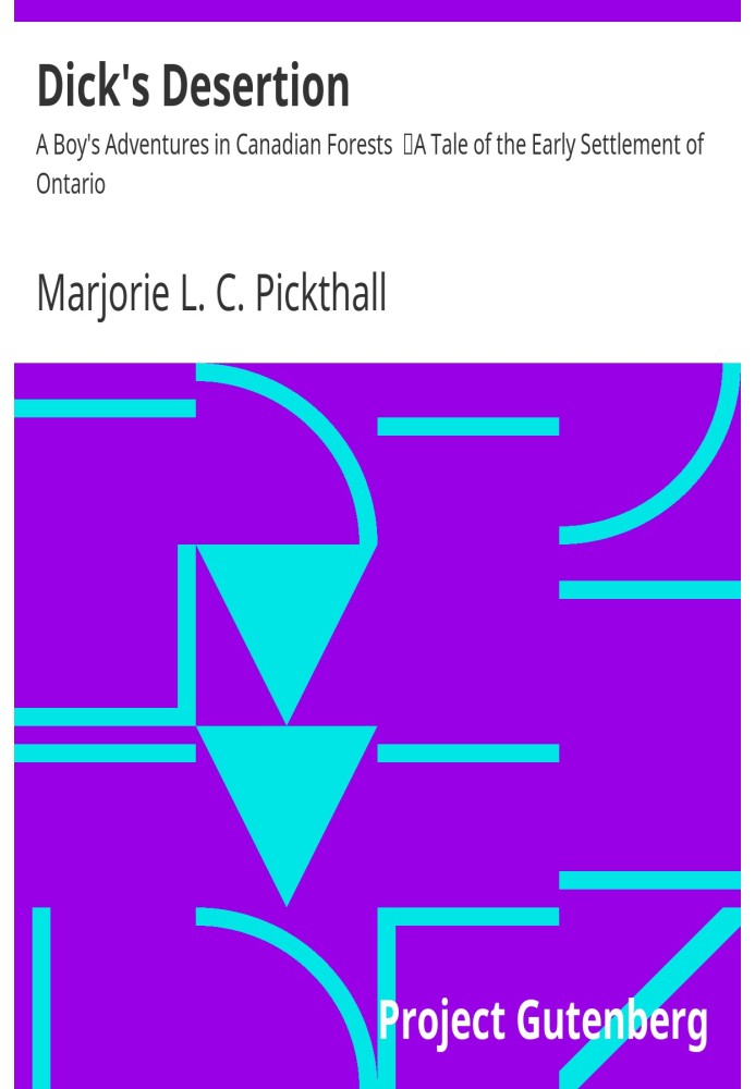 Дезертирство Діка: пригоди хлопчика в канадських лісах. Розповідь про раннє заселення Онтаріо