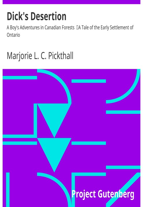 Дезертирство Діка: пригоди хлопчика в канадських лісах. Розповідь про раннє заселення Онтаріо