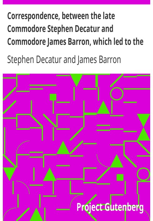 Листування між покійним коммодором Стівеном Декатуром і коммодором Джеймсом Берроном, яке призвело до нещасливої зустрічі двадця