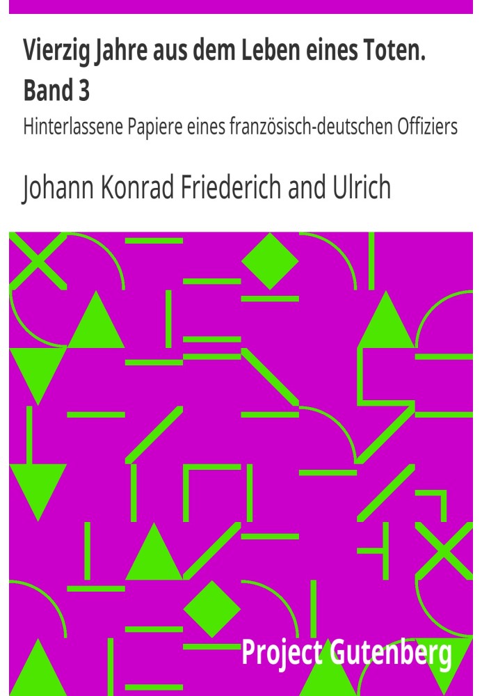 Forty years from the life of a dead man. Volume 3 Papers left behind by a Franco-German officer