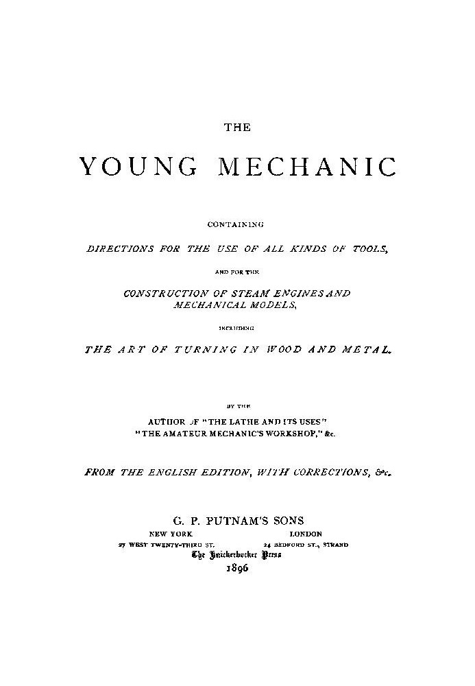 The Young Mechanic Containing directions for the use of all kinds of tools, and for the construction of steam engines and mechan