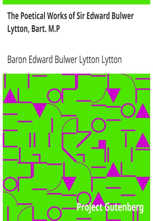 The Poetical Works of Sir Edward Bulwer Lytton, Bart. M.P.