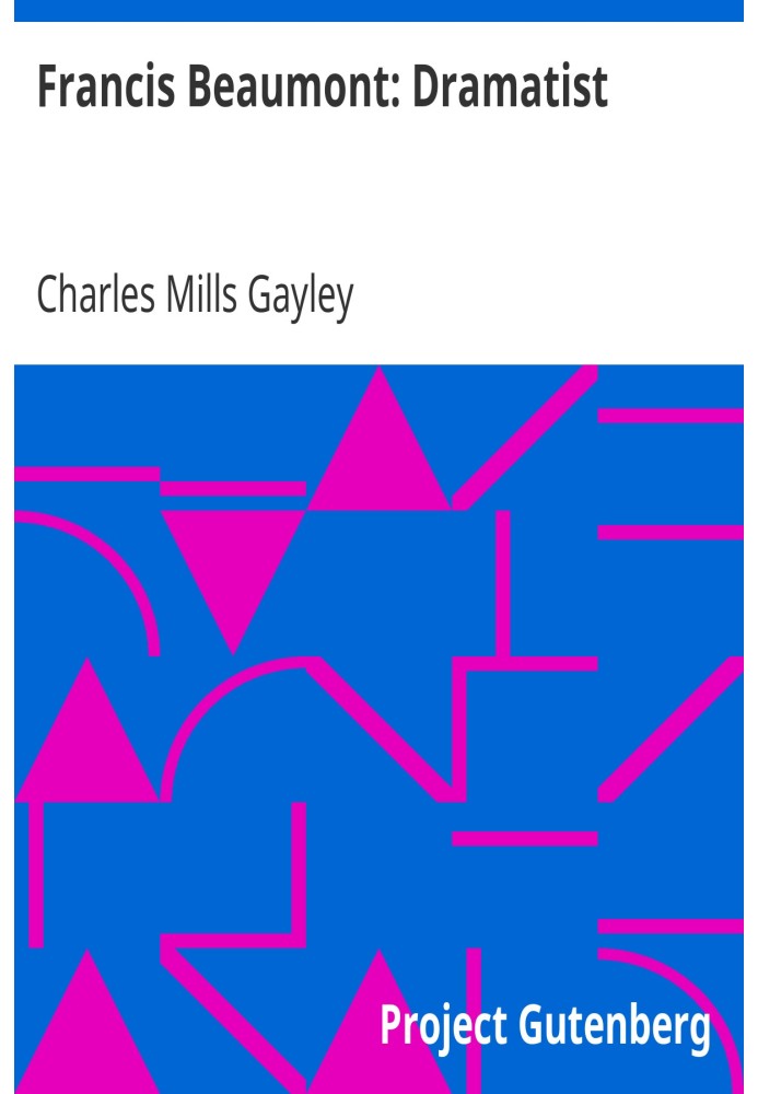 Francis Beaumont: Dramatist A Portrait, with Some Account of His Circle, Elizabethan and Jacobean, And of His Association with J