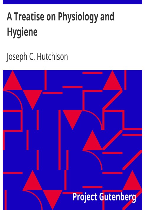 A Treatise on Physiology and Hygiene For Educational Institutions and General Readers