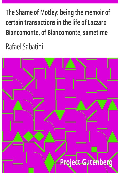 The Shame of Motley: being the memoir of certain transactions in the life of Lazzaro Biancomonte, of Biancomonte, sometime fool 