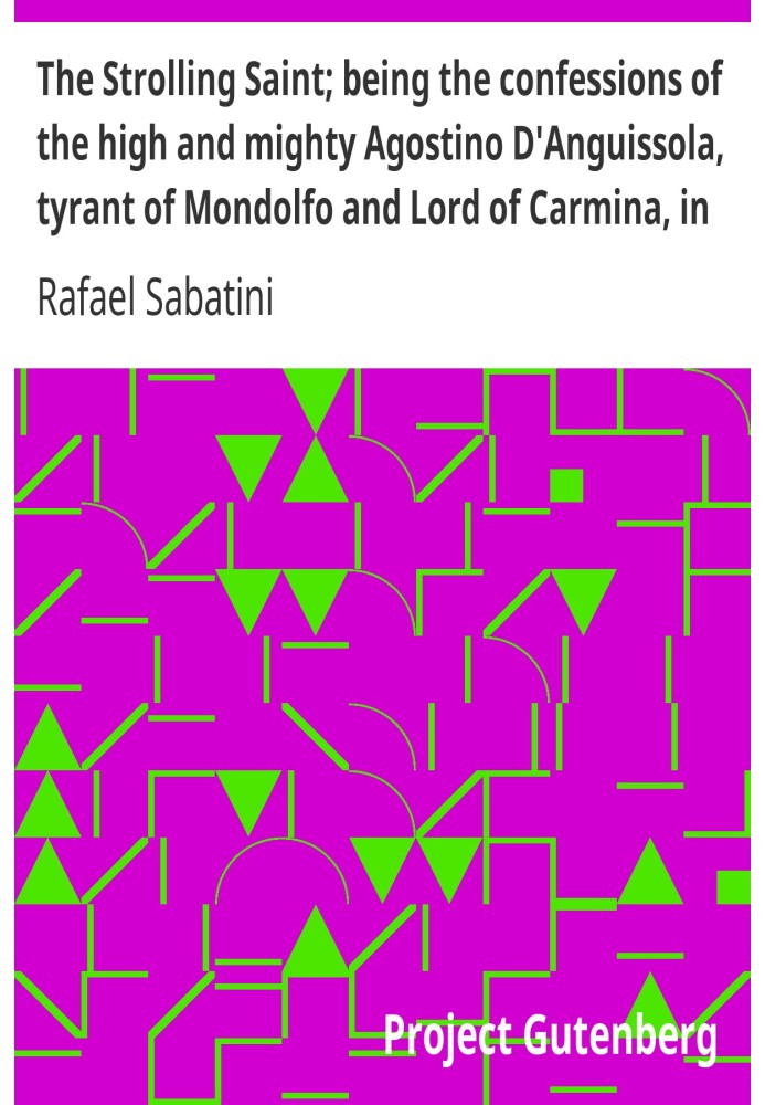 The Strolling Saint; being the confessions of the high and mighty Agostino D'Anguissola, tyrant of Mondolfo and Lord of Carmina,