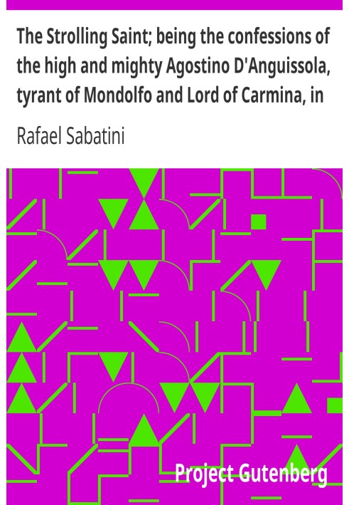 The Strolling Saint; being the confessions of the high and mighty Agostino D'Anguissola, tyrant of Mondolfo and Lord of Carmina,