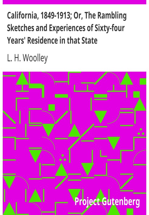 California, 1849-1913; Or, The Rambling Sketches and Experiences of Sixty-four Years' Residence in that State