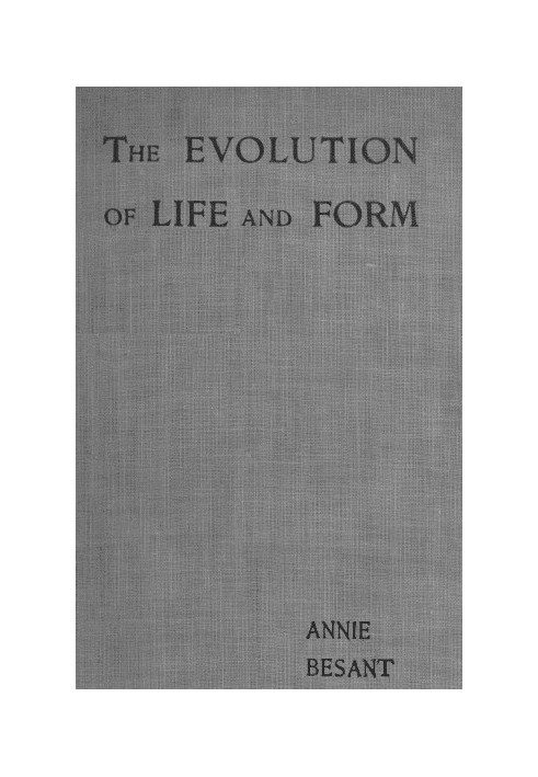 Evolution of Life and Form Four lectures delivered at the twenty-third anniversary meeting of the Theosophical Society at Adyar,