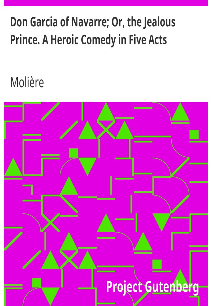 Дон Гарсия Наваррский; Или Ревнивый принц. Героическая комедия в пяти действиях.