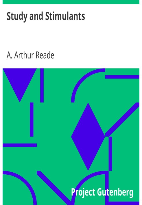 Study and Stimulants Or, the Use of Intoxicants and Narcotics in Relation to Intellectual Life, as Illustrated by Personal Commu