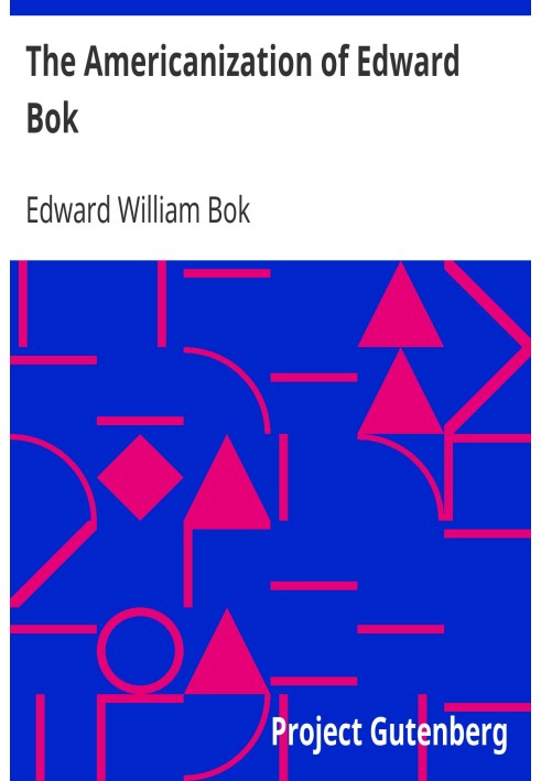 The Americanization of Edward Bok The Autobiography of a Dutch Boy Fifty Years After