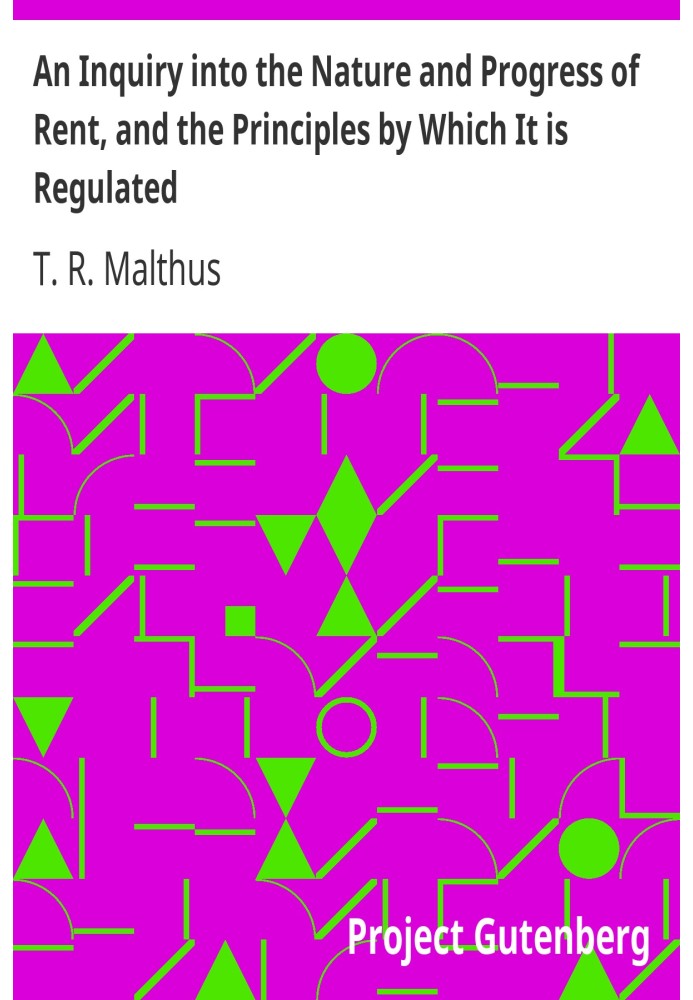 An Inquiry into the Nature and Progress of Rent, and the Principles by Which It is Regulated