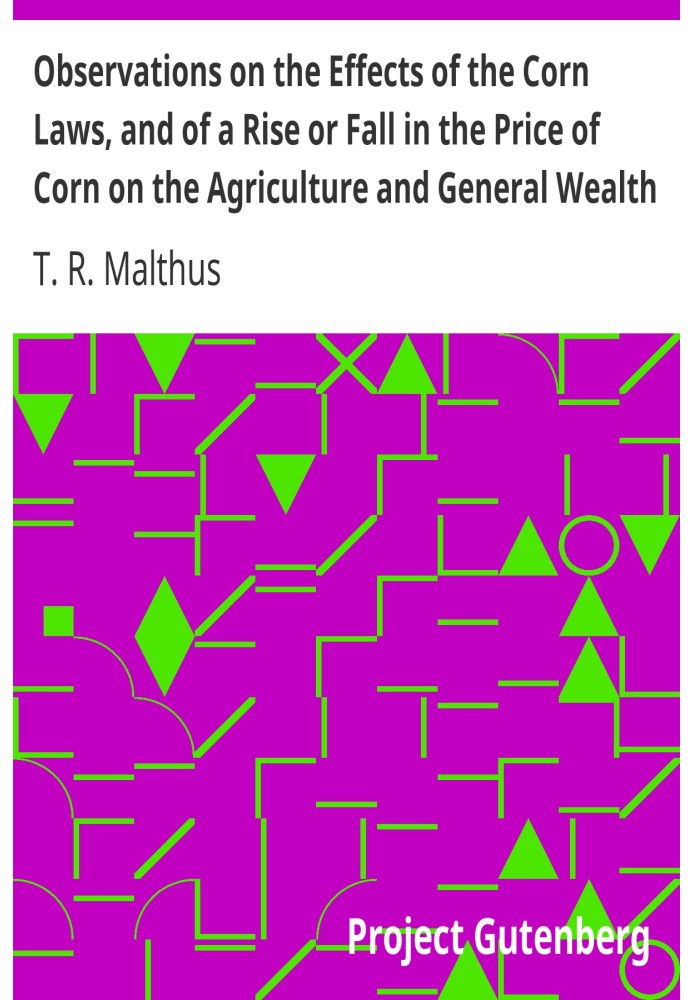 Observations on the Effects of the Corn Laws, and of a Rise or Fall in the Price of Corn on the Agriculture and General Wealth o