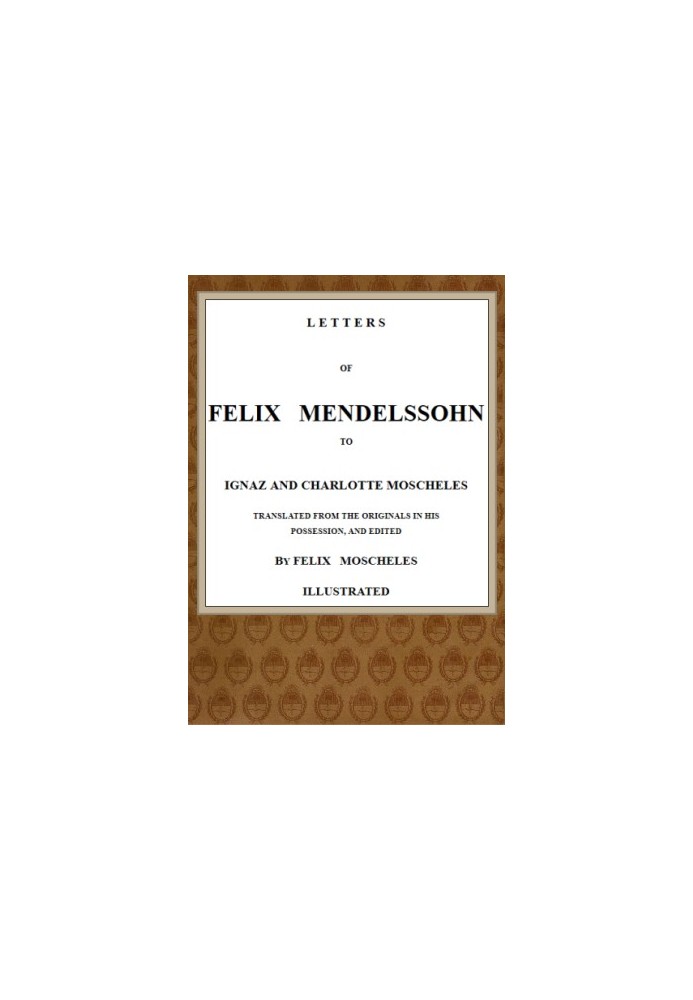 Letters of Felix Mendelssohn to Ignaz and Charlotte Moscheles