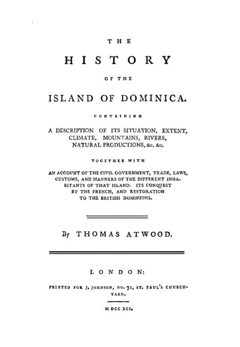 The History of the Island of Dominica Containing a Description of Its Situation, Extent, Climate, Mountains, Rivers, Natural Pro