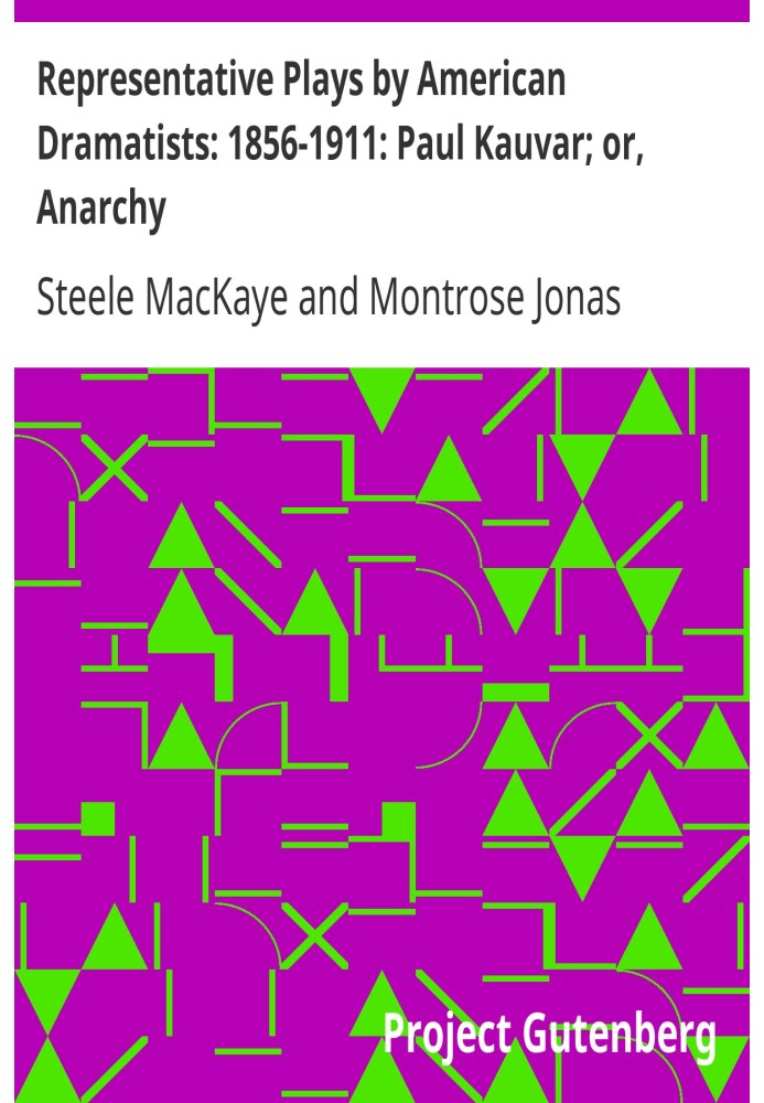 Representative Plays by American Dramatists: 1856-1911: Paul Kauvar; or, Anarchy