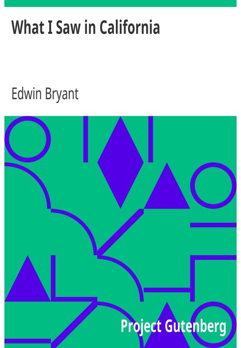 Что я видел в Калифорнии. Описание ее почвы, климата, производств и золотых рудников, с лучшими маршрутами и новейшей информацие