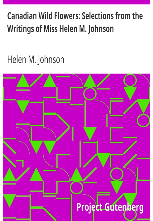 Канадські польові квіти: вибране з творів міс Хелен М. Джонсон