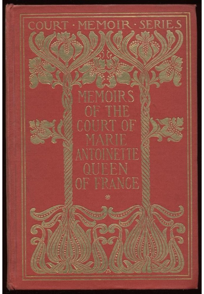 Memoirs of the Court of Marie Antoinette, Queen of France, Complete Being the Historic Memoirs of Madam Campan, First Lady in Wa