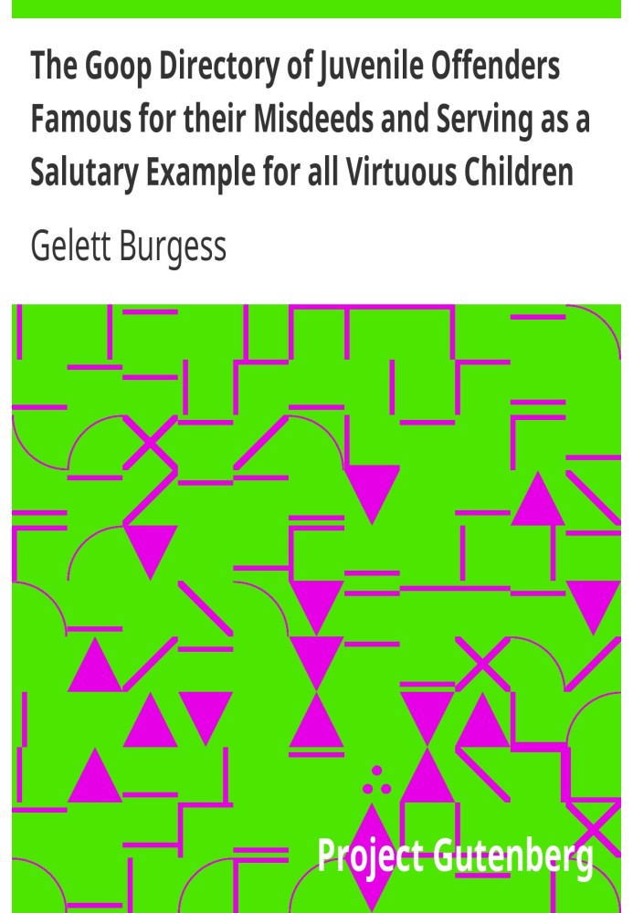 The Goop Directory of Juvenile Offenders Famous for their Misdeeds and Serving as a Salutary Example for all Virtuous Children