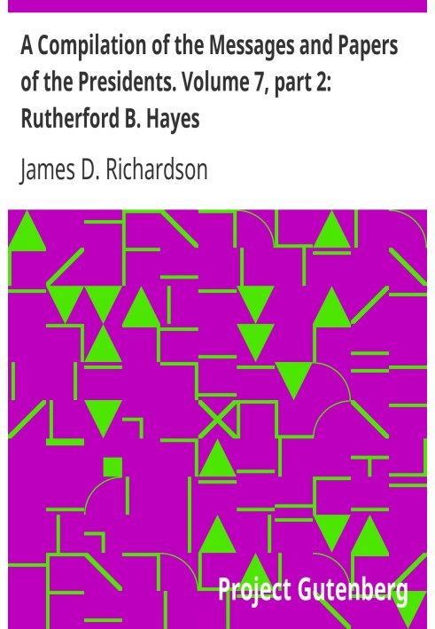 Компіляція послань і документів президентів. Том 7, частина 2: Резерфорд Б. Хейс