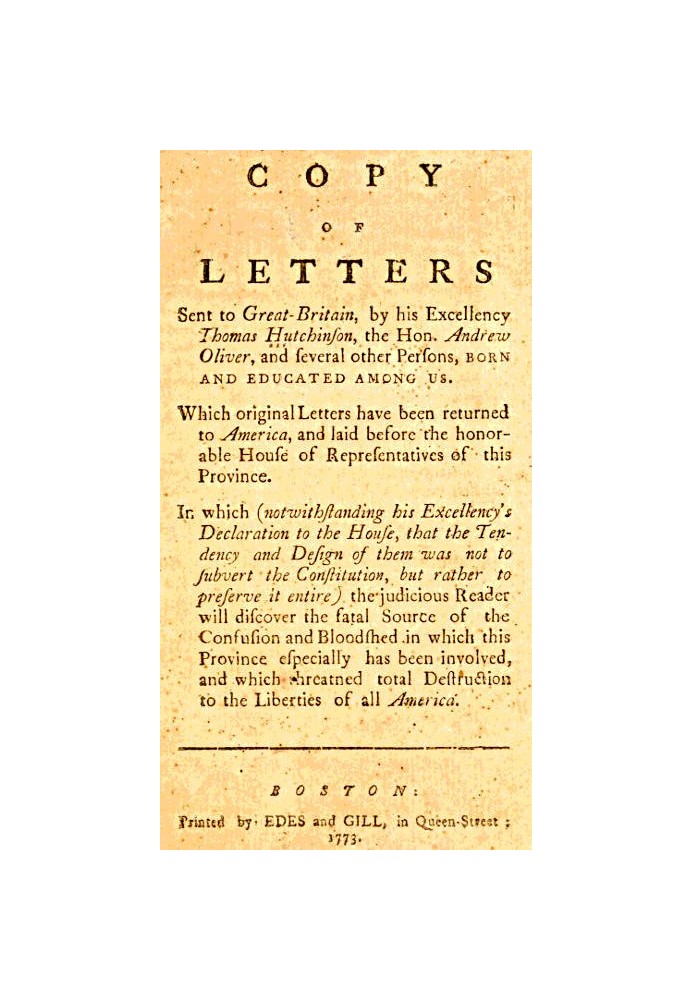 Copy of Letters Sent to Great-Britain by His Excellency Thomas Hutchinson, the Hon. Andrew Oliver, and Several Other Persons