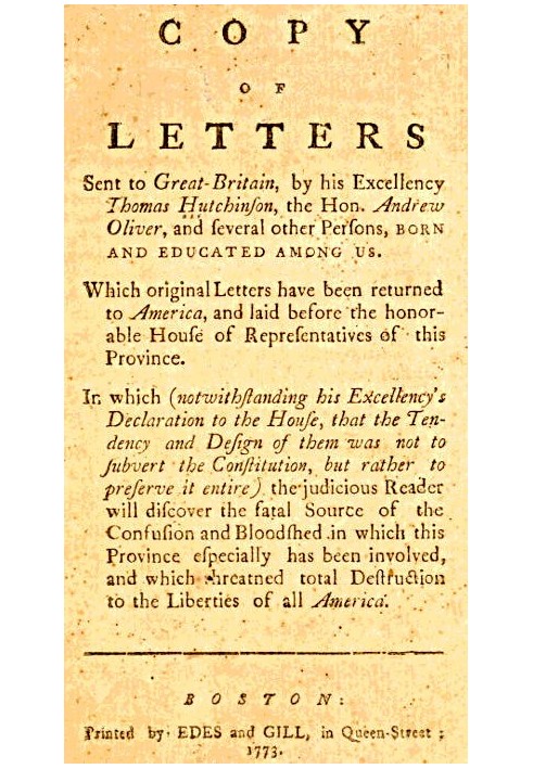 Copy of Letters Sent to Great-Britain by His Excellency Thomas Hutchinson, the Hon. Andrew Oliver, and Several Other Persons