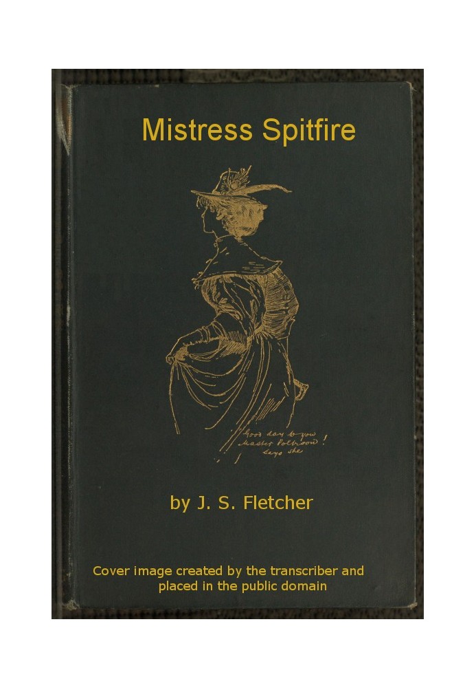 Mistress Spitfire A Plain Account of Certain Episodes in the History of Richard Coope, Gent., and of His Cousin, Mistress Alison