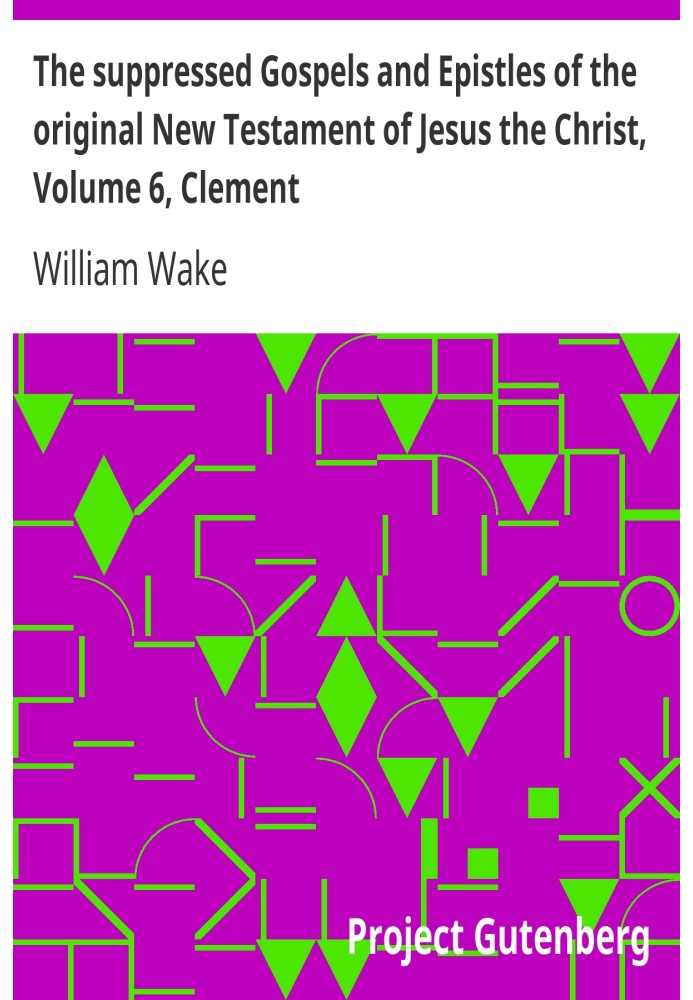 The suppressed Gospels and Epistles of the original New Testament of Jesus the Christ, Volume 6, Clement