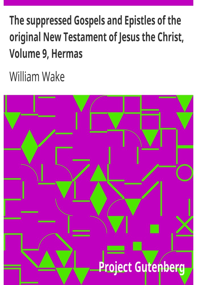 The suppressed Gospels and Epistles of the original New Testament of Jesus the Christ, Volume 9, Hermas