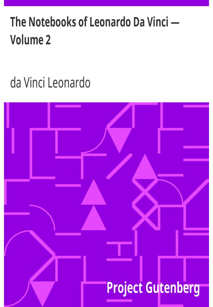 The Notebooks of Leonardo Da Vinci — Volume 2