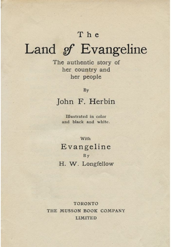 The Land of Evangeline: The Authentic Story of Her Country and Her People With Evangeline by H. W. Longfellow