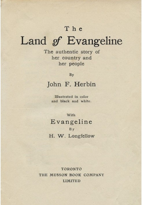 The Land of Evangeline: The Authentic Story of Her Country and Her People With Evangeline by H. W. Longfellow