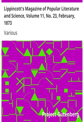 Lippincott's Magazine of Popular Literature and Science, Volume 11, No. 23, February, 1873