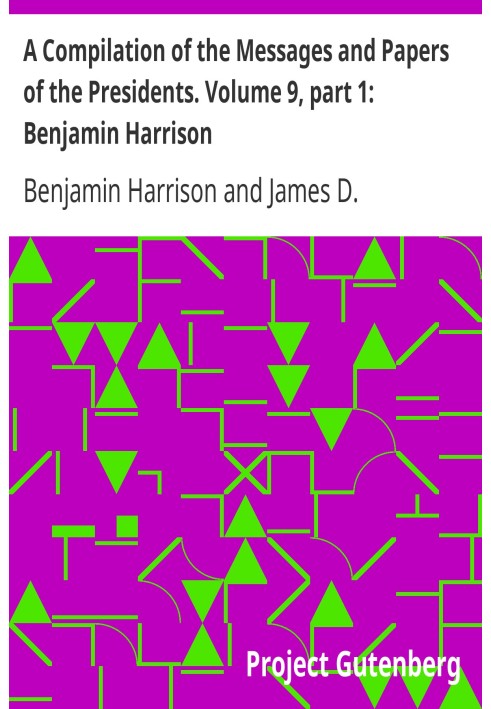 Сборник посланий и документов президентов. Том 9, часть 1: Бенджамин Харрисон