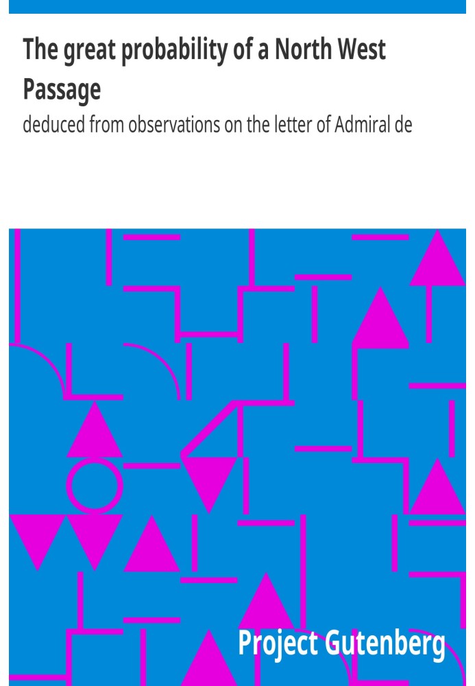 The great probability of a North West Passage deduced from observations on the letter of Admiral de Fonte