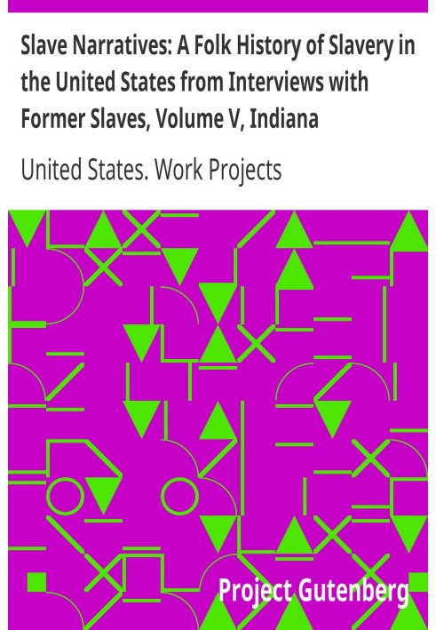 Slave Narratives: A Folk History of Slavery in the United States from Interviews with Former Slaves, Volume V, Indiana Narrative