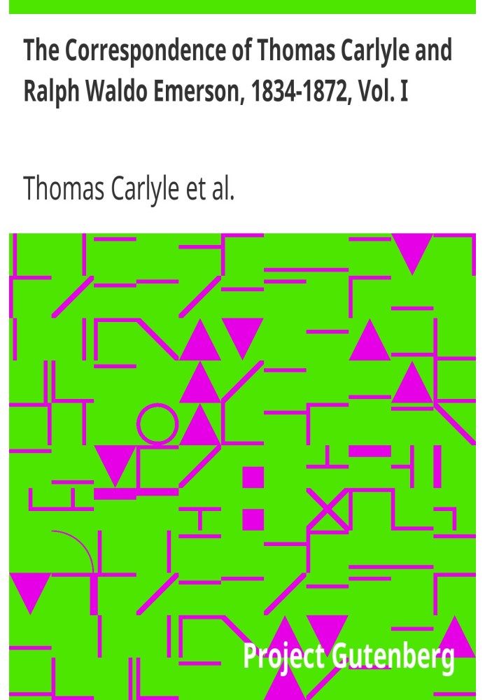 The Correspondence of Thomas Carlyle and Ralph Waldo Emerson, 1834-1872, Vol. I