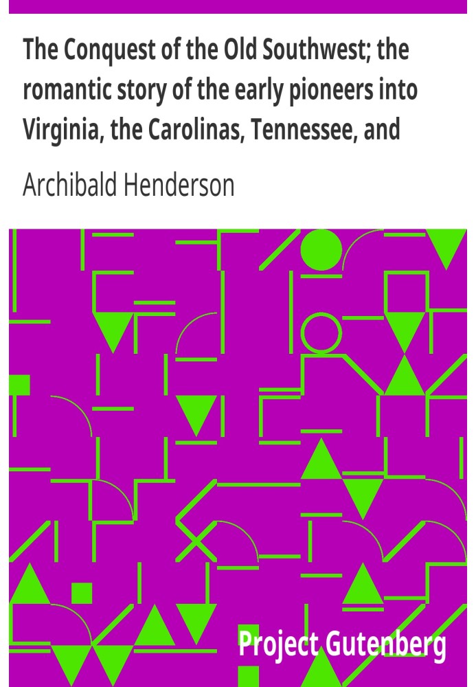 The Conquest of the Old Southwest; the romantic story of the early pioneers into Virginia, the Carolinas, Tennessee, and Kentuck