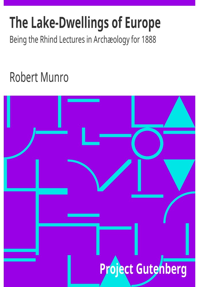 The Lake-Dwellings of Europe Being the Rhind Lectures in Archæology for 1888
