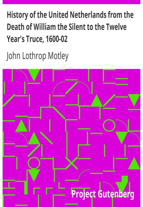 History of the United Netherlands from the Death of William the Silent to the Twelve Year's Truce, 1600-02