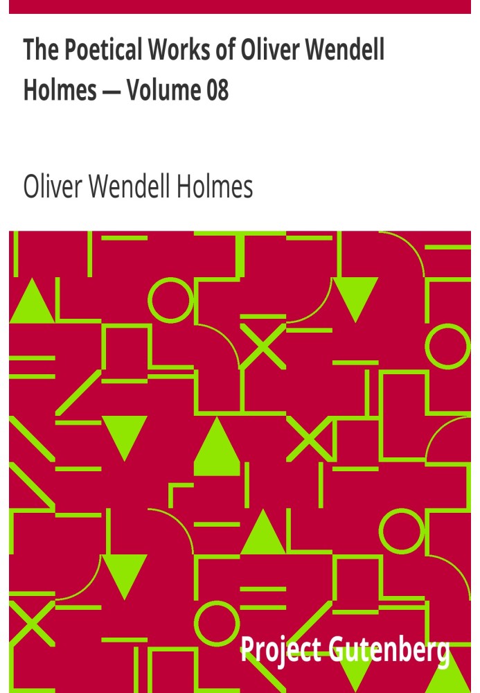 The Poetical Works of Oliver Wendell Holmes — Volume 08 Bunker Hill and Other Poems