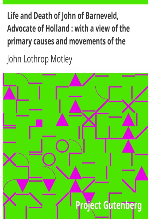 Жизнь и смерть Джона Барневельда, адвоката Голландии: с учетом основных причин и движений Тридцатилетней войны, 1610c-12 гг.