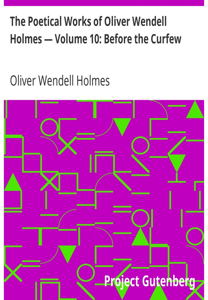 The Poetical Works of Oliver Wendell Holmes — Volume 10: Before the Curfew