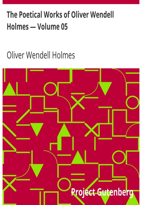 The Poetical Works of Oliver Wendell Holmes — Volume 05 Poems of the Class of '29 (1851-1889)