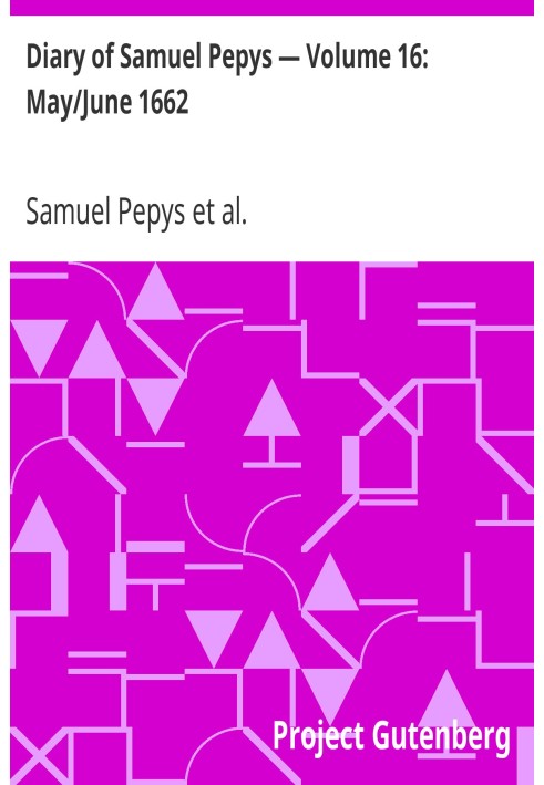 Diary of Samuel Pepys — Volume 16: May/June 1662