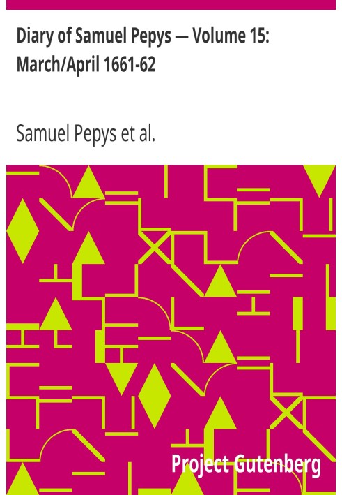 Щоденник Семюеля Пепіса — Том 15: березень/квітень 1661-62 рр.