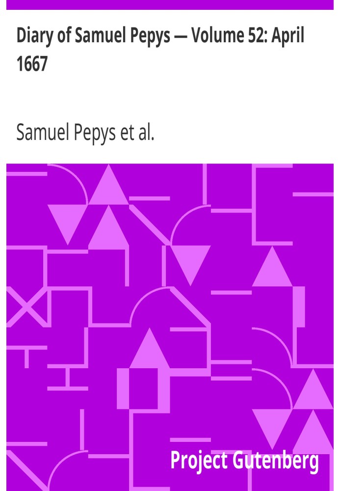 Diary of Samuel Pepys — Volume 52: April 1667